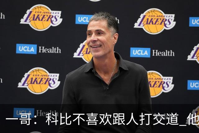 一哥：科比不喜欢跟人打交道 他真正尊重的只有一个人就是欧文